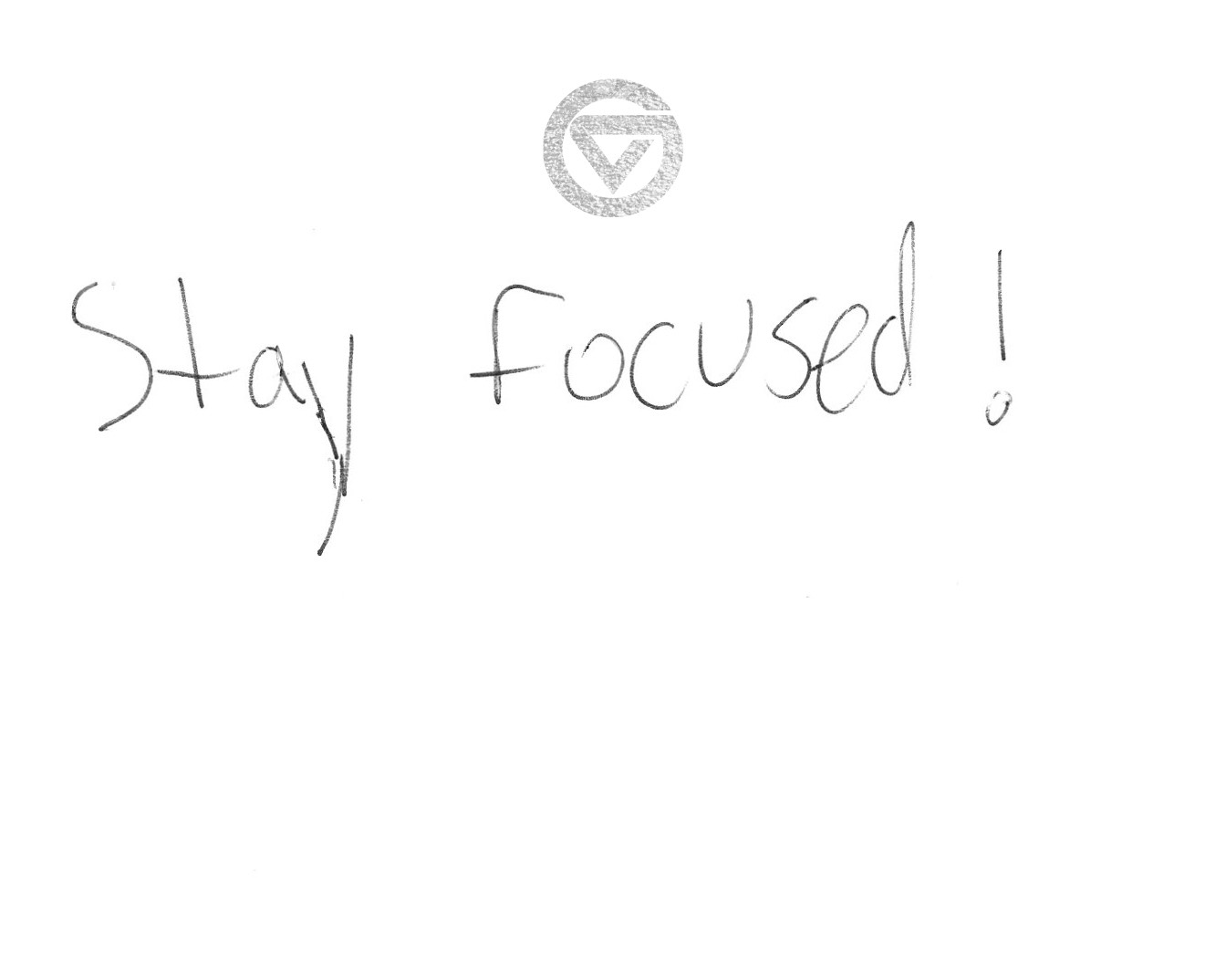 Stay focused!